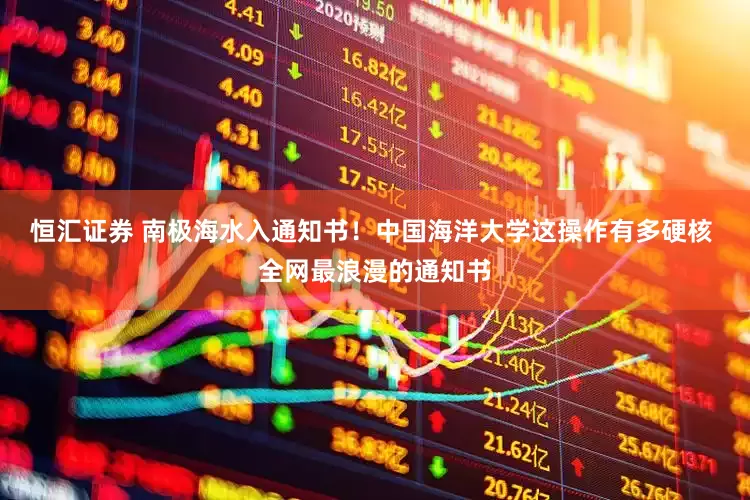 恒汇证券 南极海水入通知书！中国海洋大学这操作有多硬核 全网最浪漫的通知书