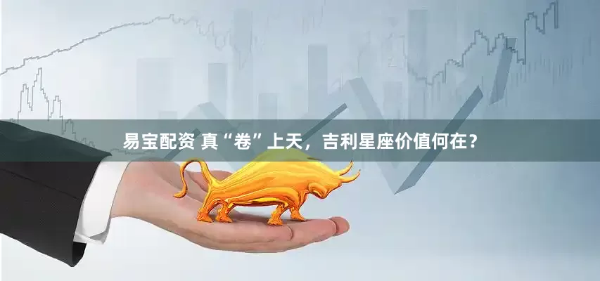 易宝配资 真“卷”上天，吉利星座价值何在？