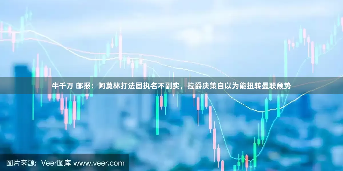 牛千万 邮报：阿莫林打法固执名不副实，拉爵决策自以为能扭转曼联颓势