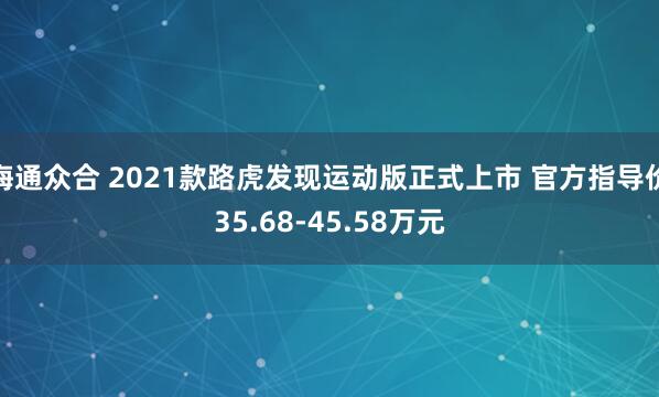海通众合 2021款路虎发现运动版正式上市 官方指导价35.68-45.58万元