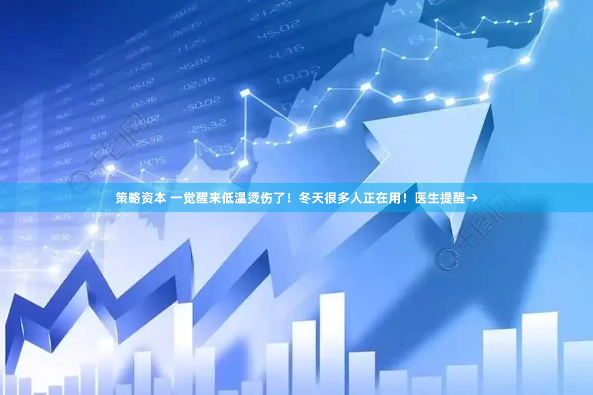 策略资本 一觉醒来低温烫伤了！冬天很多人正在用！医生提醒→